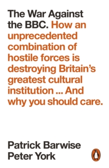 The War Against the BBC : How an Unprecedented Combination of Hostile Forces Is Destroying Britain s Greatest Cultural Institution... And Why You Should Care, EPUB eBook The War Against the BBC : How an Unprecedented Combination of Hostile Forces Is Destroying Britain s Greatest Cultural Institution... And Why You Should Care, EPUB eBook