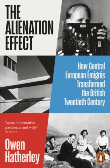 The Alienation Effect : How Central European Emigres Transformed the British Twentieth Century