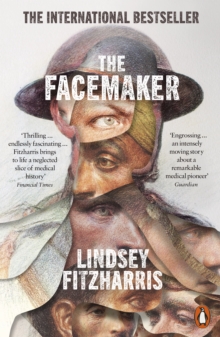 The Facemaker : One Surgeon's Battle to Mend the Disfigured Soldiers of World War I