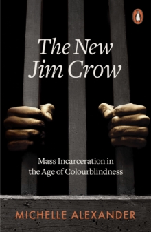 The New Jim Crow : Mass Incarceration in the Age of Colourblindness