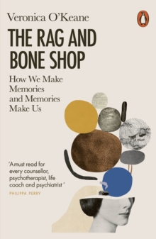 The Rag and Bone Shop : How We Make Memories and Memories Make Us