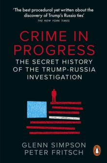 Crime in Progress : The Secret History of the Trump-Russia Investigation