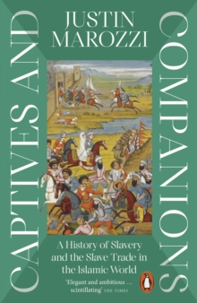 Captives and Companions : A History of Slavery and the Slave Trade in the Islamic World