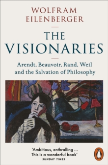 Penguin Books Ltd Visionaries , Arendt, Beauvoir, Rand, Weil And The Salvation Of Philosophy