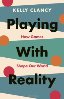 Playing with Reality : How Games Shape Our World