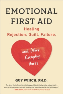 Emotional First Aid : Healing Rejection, Guilt, Failure, and Other Everyday Hurts