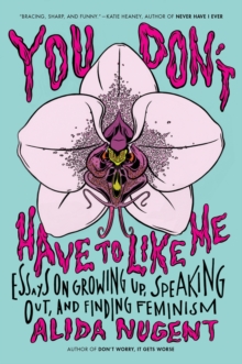 You Don't Have To Like Me : Essays on Growing Up, Speaking Out, and Finding Feminism, Paperback Book You Don't Have To Like Me : Essays on Growing Up, Speaking Out, and Finding Feminism, Paperback Book