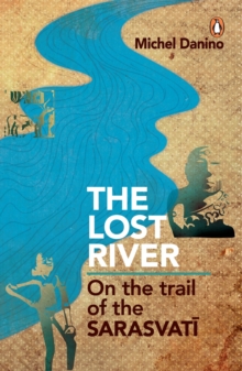 The Lost River : On The Trail Of The Sarasvati, Paperback / softback Book The Lost River : On The Trail Of The Sarasvati, Paperback / softback Book