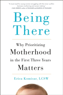 Being There : Why Prioritizing Motherhood in the First Three Years Matters