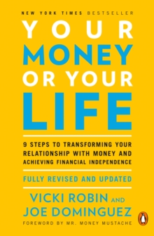 Your Money Or Your Life : 9 Steps to Transforming Your Relationship with Money and Achieving Financial Independence: Revised and Updated for the 21st Century