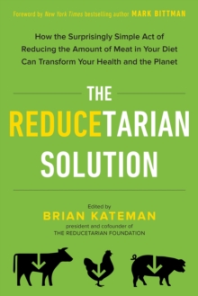 The Reducetarian Solution : How the Surprisingly Simple Act of Reducing the Amount of Meat in Your Diet Can Transform Your Health and the Planet, Paperback / softback Book The Reducetarian Solution : How the Surprisingly Simple Act of Reducing the Amount of Meat in Your Diet Can Transform Your Health and the Planet, Paperback / softback Book