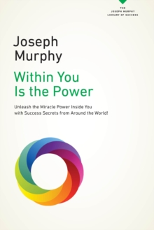 Within You is the Power : Unleash the Miracle Power Inside You with Success Secrets from Around the World!, Paperback / softback Book Within You is the Power : Unleash the Miracle Power Inside You with Success Secrets from Around the World!, Paperback / softback Book