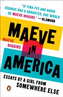 Maeve In America : Essays by a Girl from Somewhere Else, Paperback / softback Book Maeve In America : Essays by a Girl from Somewhere Else, Paperback / softback Book