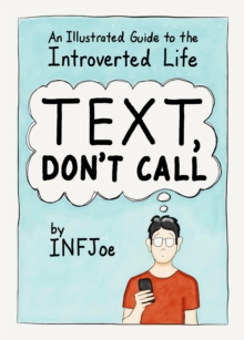 Text, Don't Call : An Illustrated Guide to the Introverted Life