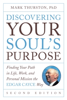 Discovering Your Soul's Purpose : Finding Your Path in Life, Work, and Personal Mission the Edgar Cayce Way, Paperback / softback Book Discovering Your Soul's Purpose : Finding Your Path in Life, Work, and Personal Mission the Edgar Cayce Way, Paperback / softback Book