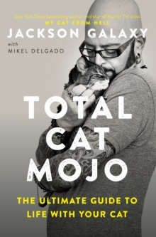 Total Cat Mojo : The Ultimate Guide to Life with Your Cat