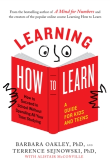 Learning How to Learn : How to Succeed in School without Spending All Your Time Studying: a Guide for Kids and Teens