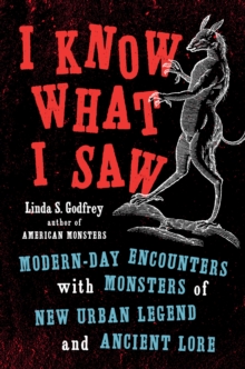 I Know What I Saw : Modern-Day Encounters with Monsters of New Urban Legend and Ancient Lore, Hardback Book I Know What I Saw : Modern-Day Encounters with Monsters of New Urban Legend and Ancient Lore, Hardback Book