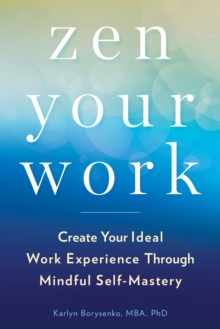 ZEN Your Work : Create Your Ideal Work Experience Through Mindful Self-Mastery, Paperback / softback Book ZEN Your Work : Create Your Ideal Work Experience Through Mindful Self-Mastery, Paperback / softback Book