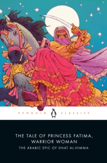 The Tale of Princess Fatima, Warrior Woman : The Arabic Epic of Dhat al-Himma