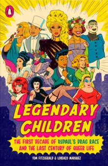 Legendary Children : The First Decade of RuPaul's Drag Race and the First Century of Queer Life