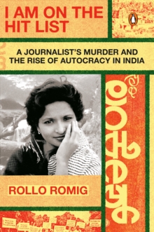 I Am On The Hit List : A Journalist's Murder and the Rise of Autocracy in India