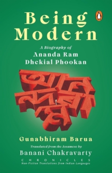 Being Modern : A Biography of Ananda Ram Dhekial Phookan