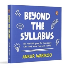 Beyond The Syllabus : The Real-Life Guide For Teenagers Who Want More Than Just Marks
