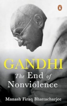 Gandhi : The End of Non-Violence