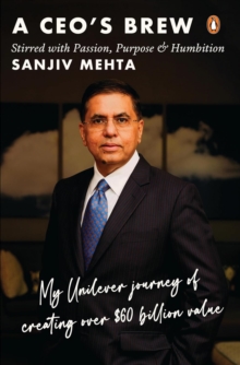 A CEO's Brew Stirred with Passion, Purpose and Humbition : My Unilever Journey to Creating Over $60 Billion Value