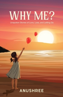 Why Me? : Unspoken Stories of Love, Loss, and Letting Go