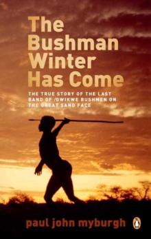 The Bushman Winter Has Come : The True Story of the Last Band of /Gwikwe Bushmen on the Great Sand Face, Paperback / softback Book The Bushman Winter Has Come : The True Story of the Last Band of /Gwikwe Bushmen on the Great Sand Face, Paperback / softback Book