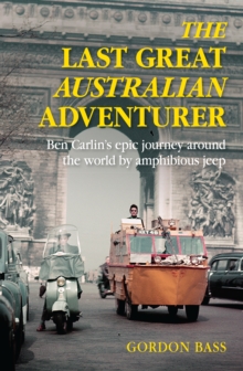 The Last Great Australian Adventurer : Ben Carlin's epic journey around the world by amphibious Jeep.