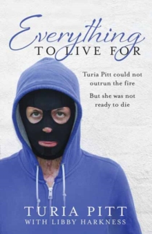 Everything to Live For : The Inspirational Story of Turia Pitt, Paperback / softback Book Everything to Live For : The Inspirational Story of Turia Pitt, Paperback / softback Book