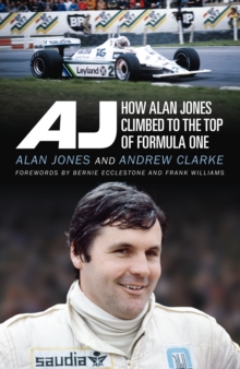 AJ : How Alan Jones Climbed to the Top of Formula One