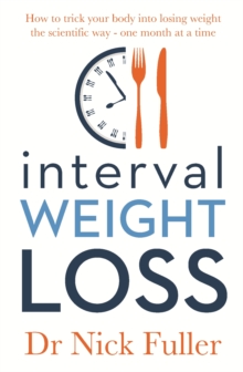 Interval Weight Loss : How to Trick Your Body into Losing Weight the Scientific Way - One Month at a Time