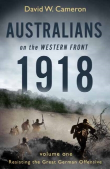 Australians on the Western Front 1918 Volume I: Resisting the Great German Offensive, Paperback Book Australians on the Western Front 1918 Volume I: Resisting the Great German Offensive, Paperback Book