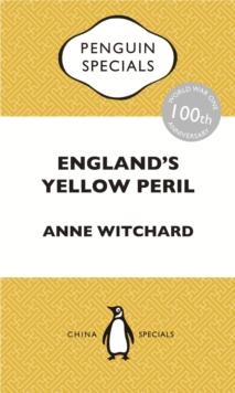 England's Yellow Peril : Sinophobia And The Great War: Penguin Specials