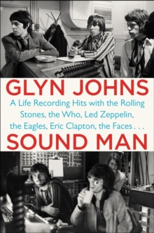 Sound Man : A Life Recording Hits With The Rolling Stones, The Who, Led Zeppelin, The Eagles, Eric Clapton, The Faces..