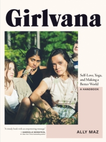 Girlvana : Self-Love, Yoga, and Making a Better World--A Handbook