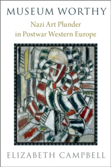 Museum Worthy : Nazi Art Plunder in Postwar Western Europe