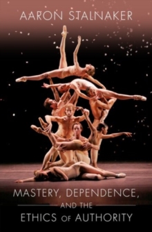 Mastery, Dependence, and the Ethics of Authority, Hardback Book Mastery, Dependence, and the Ethics of Authority, Hardback Book