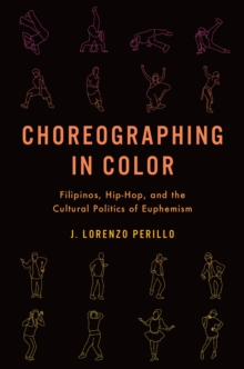 Choreographing in Color : Filipinos, Hip-Hop, and the Cultural Politics of Euphemism