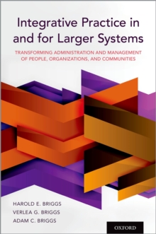 Integrative Practice in and for Larger Systems : Transforming Administration and Management of People, Organizations, and Communities