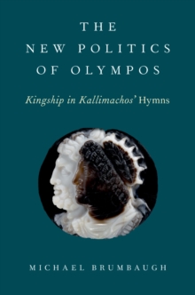 The New Politics of Olympos : Kingship in Kallimachos' Hymns