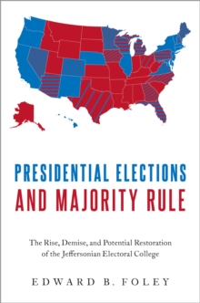 Presidential Elections and Majority Rule : The Rise, Demise, and Potential Restoration of the Jeffersonian Electoral College