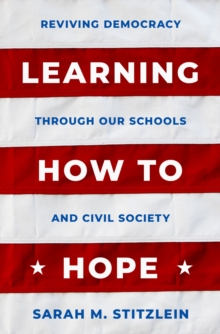 Learning How to Hope : Reviving Democracy through our Schools and Civil Society