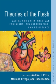 Theories of the Flesh : Latinx and Latin American Feminisms, Transformation, and Resistance