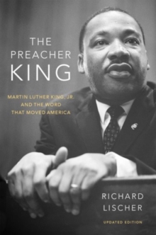 The Preacher King : Martin Luther King, Jr. and the Word that Moved America, updated edition