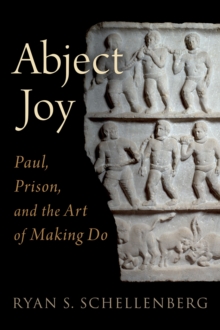 Abject Joy : Paul, Prison, and the Art of Making Do